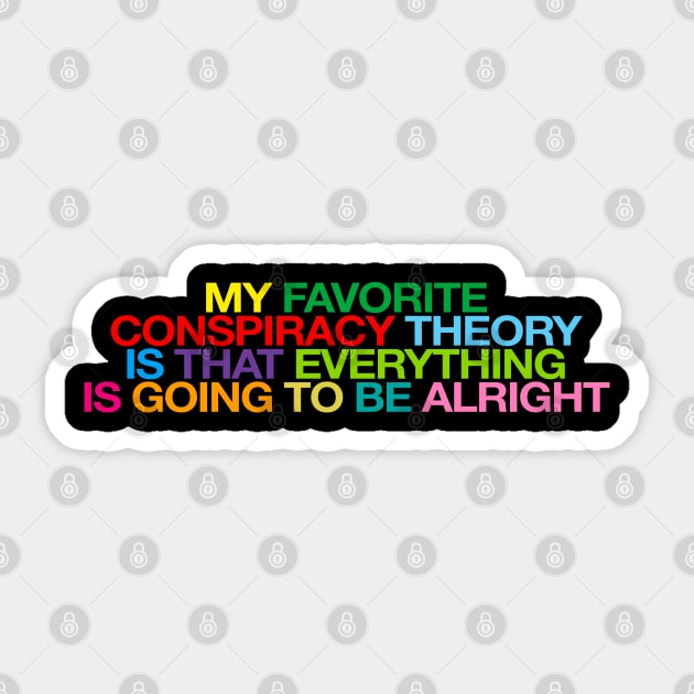 My Favorite Conspiracy Theory Is That Everything Is Going To Be Alright Sticker by ADODARNGH